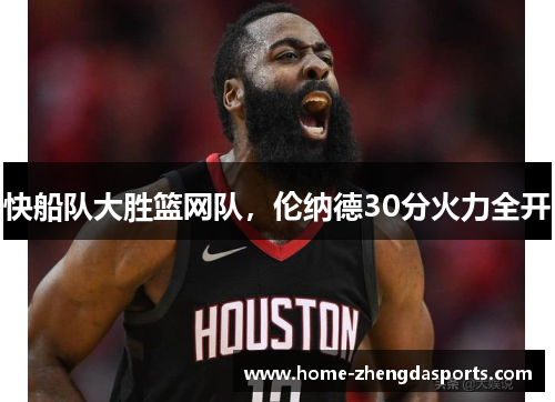 快船队大胜篮网队，伦纳德30分火力全开