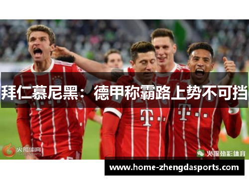 拜仁慕尼黑：德甲称霸路上势不可挡