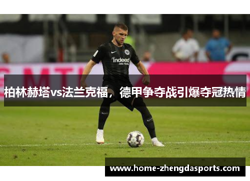 柏林赫塔vs法兰克福，德甲争夺战引爆夺冠热情