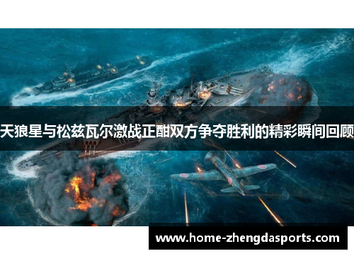 天狼星与松兹瓦尔激战正酣双方争夺胜利的精彩瞬间回顾