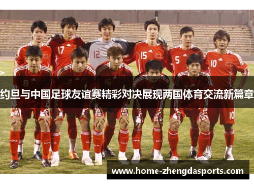约旦与中国足球友谊赛精彩对决展现两国体育交流新篇章