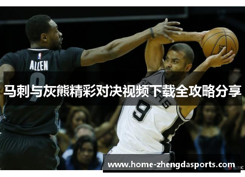 马刺与灰熊精彩对决视频下载全攻略分享